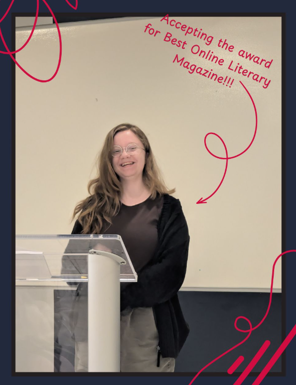 Managing Editor Ari Long Accepting the Award for Applause A smiling student editor stands behind a clear podium while accepting an award. The image is framed with dark borders and bright pink decorative swirls. Pink text near the top reads, “Accepting the award for Best Online Literary Magazine!!!” with an arrow pointing toward the speaker.